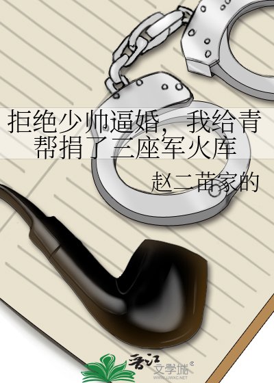 拒绝少帅逼婚,我给青帮捐了三座军火库