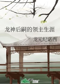 《龙神后嗣的领主生涯》